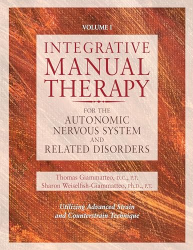 Integrative Manual Therapy for the Autonomic Nervous System and Related Disorder: For the Autonomic Nervous System and Related Disorders : Utilizing Advanced Strain and Counterstrain Technique