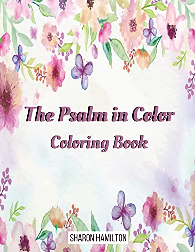 The Psalms in Color Inspirational Coloring Book: Custom Color Pages for Adults To Be Encouraged, Strengthen Faith, & Walk With God Through Fear, Anxiety, & Uncertainty
