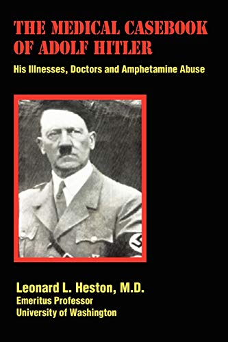 The Medical Casebook of Adolf Hitler: His Illnesses, Doctors and Amphetamine Abuse von iUniverse