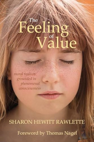 The Feeling of Value: Moral Realism Grounded in Phenomenal Consciousness von Createspace Independent Publishing Platform
