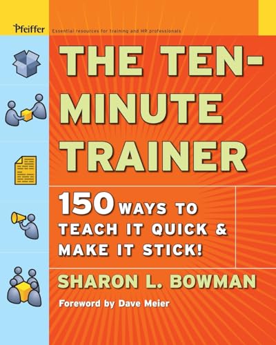 The Ten-Minute Trainer: 150 Ways to Teach It Quick and Make It Stick! (Pfeiffer Essential Resources for Training and HR Professionals (Paperback))
