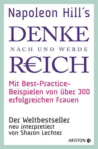 Napoleon Hills »Denke nach und werde reich« mit Best-Practice-Beispielen von über 300 erfolgreichen Frauen: Der Weltbestseller neu interpretiert von Sharon Lechter