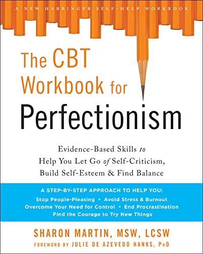 The CBT Workbook for Perfectionism: Evidence-Based Skills to Help You Let Go of Self-Criticism, Build Self-Esteem, and Find Balance