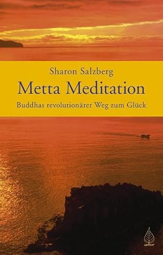Metta Meditation - Buddhas revolutionärer Weg zum Glück. Geborgen im Sein.