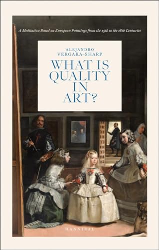 What is Quality in Art: A Meditation Based on European Paintings from the 15th to the 18th Centuries von Hannibal