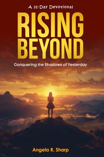 Rising Beyond: A 31-Day Devotional Conquering the Shadows of Yesterday von Independently published