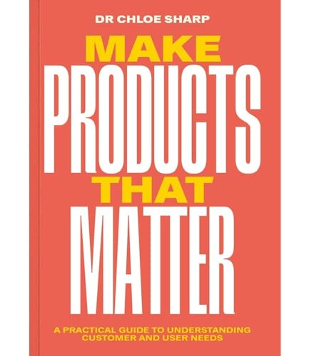 Make Products That Matter: How to use research, testing and experiments in product development