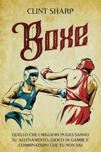 Boxe: Quello che i Migliori Pugili sanno su Allenamento, Gioco di gambe e Combinazioni che tu non sai Boxe: Quello che i Migliori Pugili sanno su Allenamento, Gioco di gambe e Combinazioni che tu non sai von Independently published