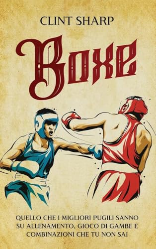 Boxe: Quello che i Migliori Pugili sanno su Allenamento, Gioco di gambe e Combinazioni che tu non sai Boxe: Quello che i Migliori Pugili sanno su Allenamento, Gioco di gambe e Combinazioni che tu non sai von Primasta