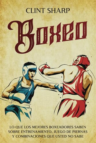 Boxeo: Lo que los mejores boxeadores saben sobre entrenamiento, juego de piernas y combinaciones que usted no sabe (Artes marciales mixtas) von Independently published