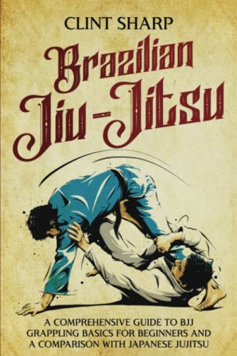 Brazilian Jiu-Jitsu: A Comprehensive Guide to BJJ Grappling Basics for Beginners and a Comparison with Japanese Jujitsu (Mix Martial Arts) Brazilian Jiu-Jitsu: A Comprehensive Guide to BJJ Grappling Basics for Beginners and a Comparison with Japanese Jujitsu (Mix Martial Arts)