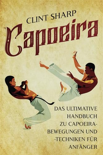 Capoeira: Das ultimative Handbuch zu Capoeira-Bewegungen und -Techniken für Anfänger (Mischkampfkünste) Capoeira: Das ultimative Handbuch zu Capoeira-Bewegungen und -Techniken für Anfänger (Mischkampfkünste) von Independently published