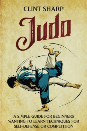 Judo: A Simple Guide for Beginners Wanting to Learn Techniques for Self-Defense or Competition (Mix Martial Arts) Judo: A Simple Guide for Beginners Wanting to Learn Techniques for Self-Defense or Competition (Mix Martial Arts)