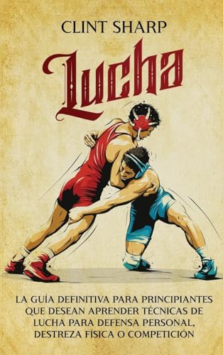 Lucha: La guía definitiva para principiantes que desean aprender técnicas de lucha para defensa personal, destreza física o competición Lucha: La guía definitiva para principiantes que desean aprender técnicas de lucha para defensa personal, destreza física o competición von Primasta