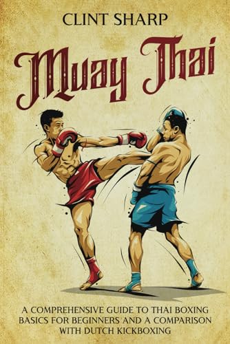 Muay Thai: A Comprehensive Guide to Thai Boxing Basics for Beginners and a Comparison with Dutch Kickboxing (Mix Martial Arts) Muay Thai: A Comprehensive Guide to Thai Boxing Basics for Beginners and a Comparison with Dutch Kickboxing (Mix Martial Arts) von Independently published