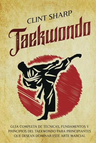 Taekwondo: Guía completa de técnicas, fundamentos y principios del taekwondo para principiantes que desean dominar este arte marcial (Artes marciales mixtas) von Independently published