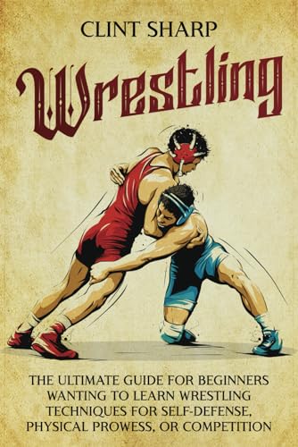 Wrestling: The Ultimate Guide for Beginners Wanting to Learn Wrestling Techniques for Self-Defense, Physical Prowess, or Competition (Mix Martial Arts) Wrestling: The Ultimate Guide for Beginners Wanting to Learn Wrestling Techniques for Self-Defense, Physical Prowess, or Competition (Mix Martial Arts) von Independently published