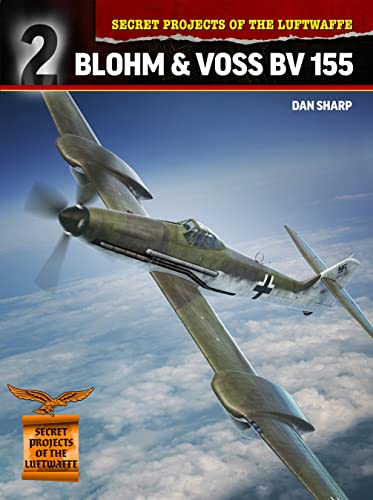 Blohm & Voss BV 155 (Secret Projects of the Luftwaffe, 2, Band 2)