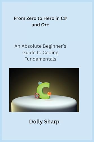 From Zero to Hero in C# and C++: An Absolute Beginner's Guide to Coding Fundamentals From Zero to Hero in C# and C++: An Absolute Beginner's Guide to Coding Fundamentals von Charles M Dominquez