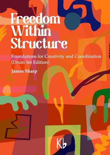 Freedom Within Structure: Foundations for Creativity & Coordination (Drum Set Edition): Foundations for Creativity and Coordination (Drum Set Edition) von K-Flat