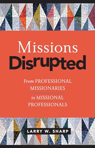 Missions Disrupted: From Professional Missionaries to Missional Professionals von Hendrickson Publishers