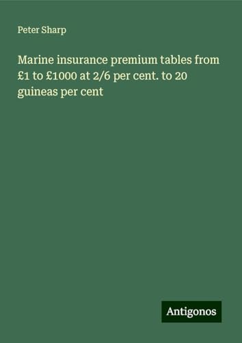 Marine insurance premium tables from £1 to £1000 at 2/6 per cent. to 20 guineas per cent von Antigonos Verlag