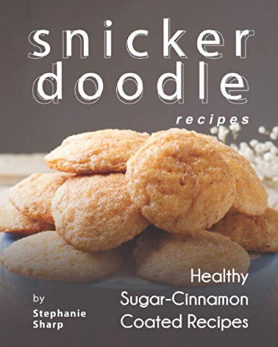 Snickerdoodle Recipes: Healthy Sugar-Cinnamon Coated Recipes von Independently published