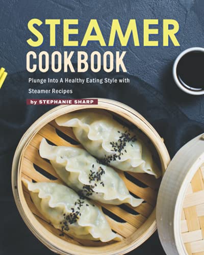 Steamer Cookbook: Plunge Into A Healthy Eating Style with Steamer Recipes von Independently published