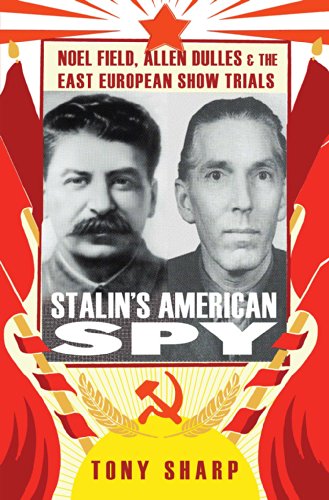Stalin's American Spy: Noel Field, Allen Dulles and the East European Show Trials von Hurst