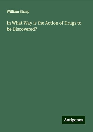 In What Way is the Action of Drugs to be Discovered? von Antigonos Verlag