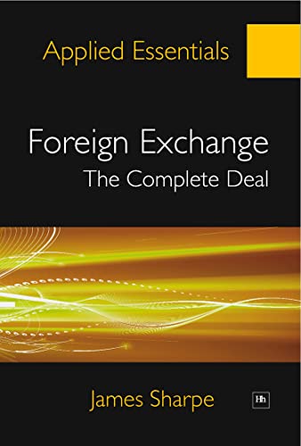 Foreign Exchange: The Complete Deal: A comprehensive guide to the theory and practice of the Forex market (Applied Essentials)