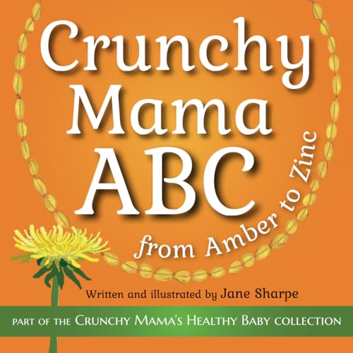 Crunchy Mama ABC: from Amber to Zinc (Crunchy Mama's Healthy Baby Series) von Independently published