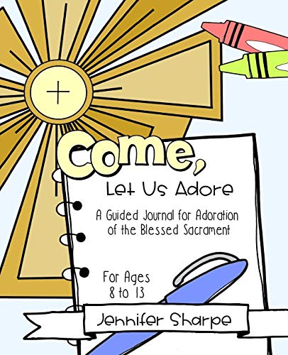 Come, Let Us Adore: A Child's Guided Journal for Adoration of the Blessed Sacrament von CreateSpace Independent Publishing Platform