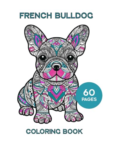 French Bulldogs Adult Coloring Book: 60 Pages of Mandala Style Coloring Pages Featuring Frenchies: Mandala Style French Bulldog Coloring Pages For Relaxation