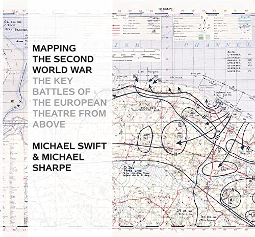 Mapping The Second World War: The Key Battles of the European Theatre from Above