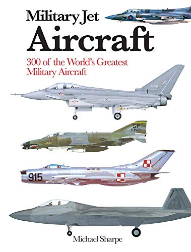 Military Jet Aircraft: 300 of the World's Greatest Military Aircraft (Mini Encyclopedia)