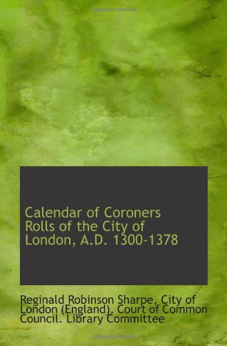 Calendar of Coroners Rolls of the City of London, A.D. 1300-1378 von BiblioBazaar