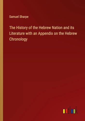 The History of the Hebrew Nation and its Literature with an Appendix on the Hebrew Chronology von Outlook Verlag