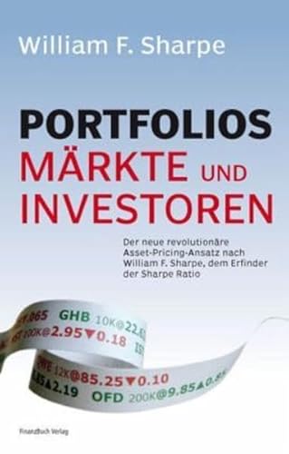 Portfolios, Märkte und Investoren: Der neue revolutionäre Asset-Pricing-Ansatz nach William F. Sharpe, dem Erfinder der Sharpe Ratio