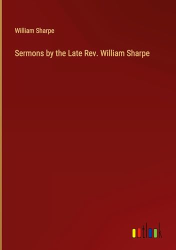 Sermons by the Late Rev. William Sharpe von Outlook Verlag