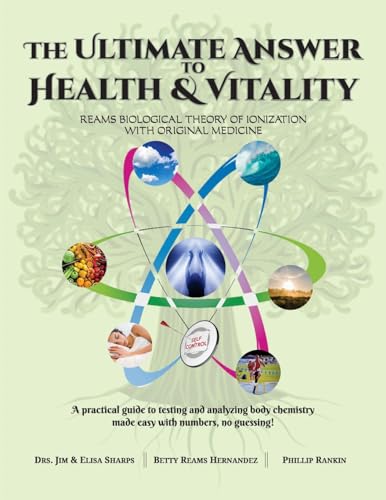 The Ultimate Answer to Health and Vitality: Reams Biological Theory of Ionization with Original Medicine