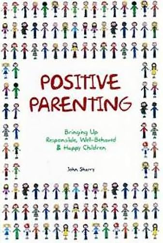 Positive Parenting: Bringing Up Responsible, Well-Behaved & Happy Children