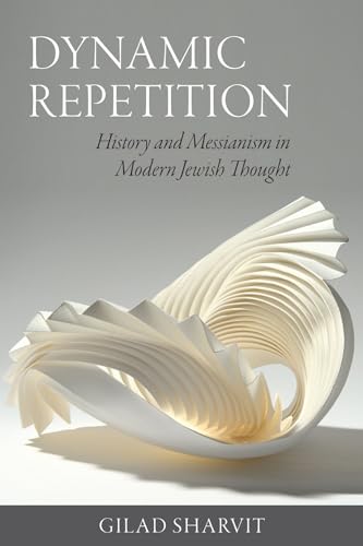 Dynamic Repetition: History and Messianism in Modern Jewish Thought (Tauber Institute for the Study of European Jewry)