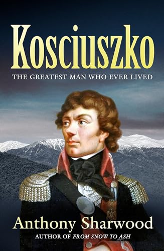 Kosciuszko: The incredible life of the man behind the mountain von Hachette Australia