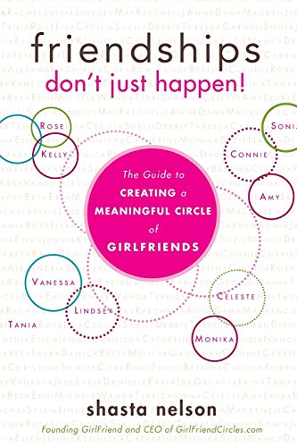 Friendships Don't Just Happen!: The Guide to Creating a Meaningful Circle of GirlFriends Friendships Don't Just Happen!: The Guide to Creating a Meaningful Circle of GirlFriends
