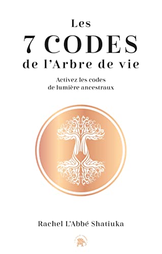 Les 7 codes de l'arbre de vie: Activez les codes de lumières ancestraux