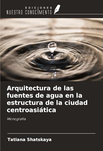 Arquitectura de las fuentes de agua en la estructura de la ciudad centroasiática: Monografía von Ediciones Nuestro Conocimiento