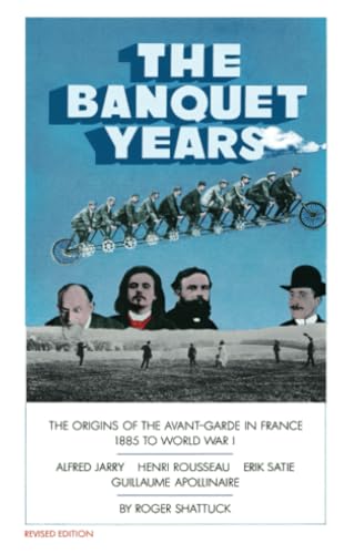 The Banquet Years: The Origins of the Avant-Garde in France, 1885 to World War I von Vintage