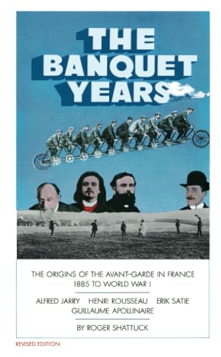 The Banquet Years: The Origins of the Avant-Garde in France, 1885 to World War I von Vintage