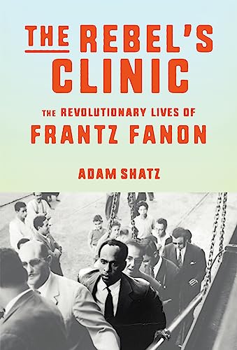 The Rebel's Clinic: The Revolutionary Life of Frantz Fanon von Farrar, Straus and Giroux